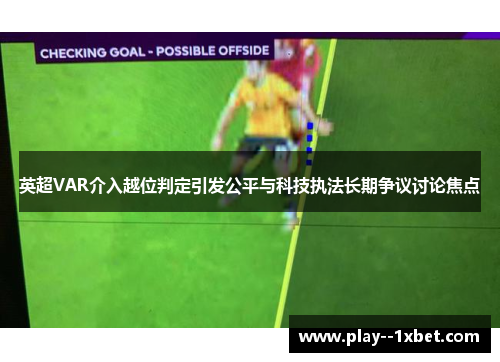 英超VAR介入越位判定引发公平与科技执法长期争议讨论焦点